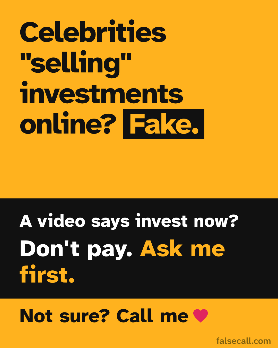 Celebrities "selling" investments online? Fake. A video says invest now? Don't pay. Ask me first. Not sure? Call me