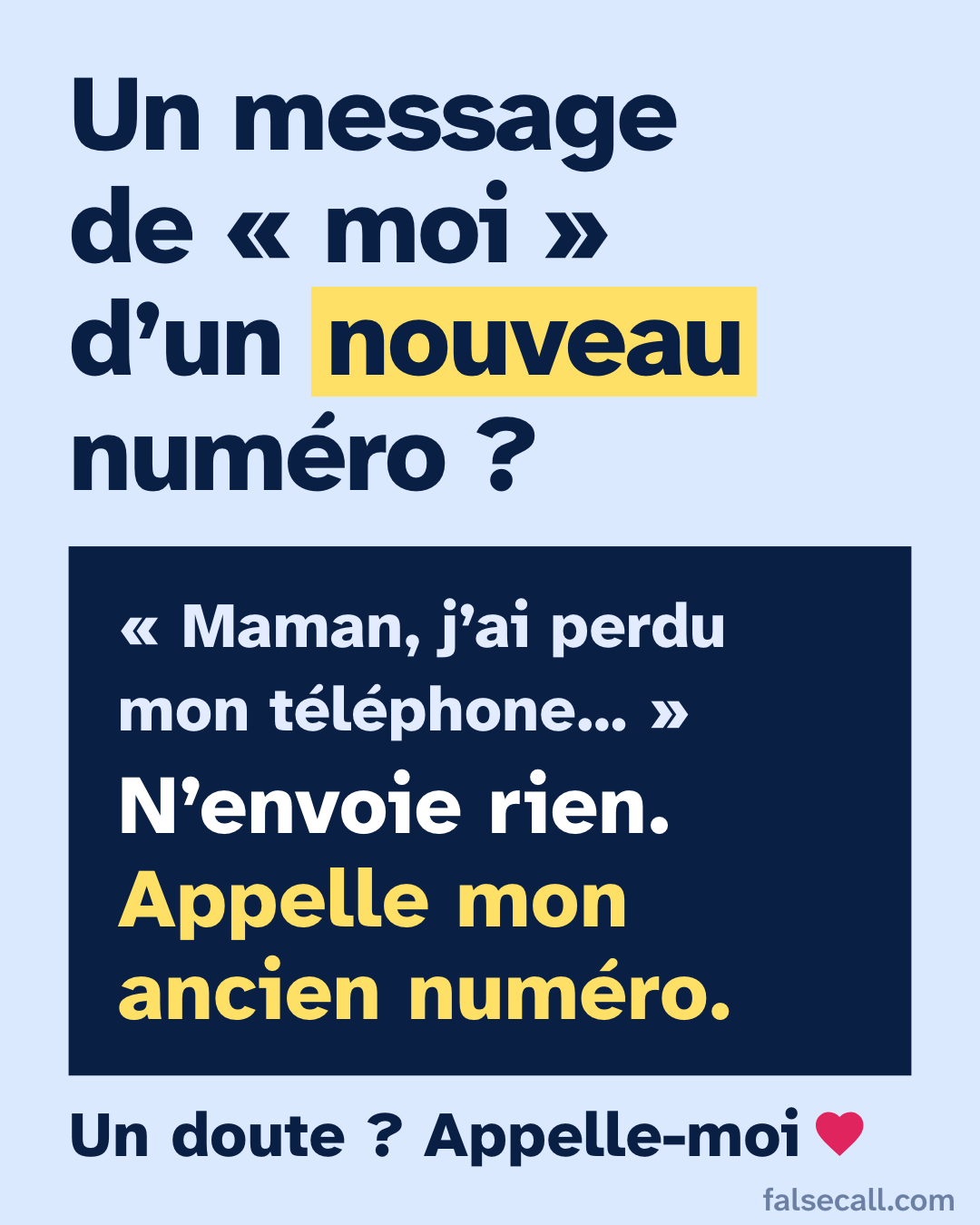 Un message de « moi » d’un nouveau numéro ? « Maman, j’ai perdu mon téléphone… » N’envoie rien. Appelle mon ancien numéro. Un doute ? Appelle-moi